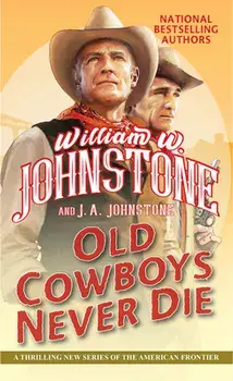 Old Cowboys Never Die: An Exciting Western Novel of the American Frontier, Paperback/William W. Johnstone