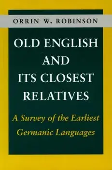 Old English and Its Closest Relatives: A Survey of the Earliest Germanic Languages, Paperback/Orrin W. Robinson