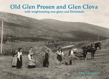 Old Glen Prosen and Glen Clova. with neighbouring wee glens and Kirriemuir, Paperback/John Alexander