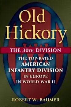 Old Hickory: The 30th Division: The Top-Rated American Infantry Division in Europe in World War II, Hardcover/Robert W. Baumer