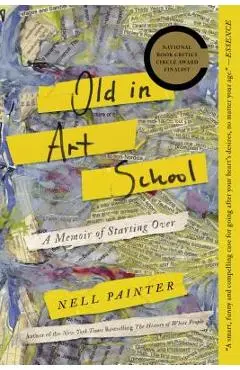 Old in Art School: A Memoir of Starting Over - Nell Painter