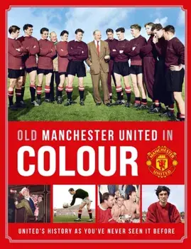 Old Manchester United in Colour, Hardback/Manchester United