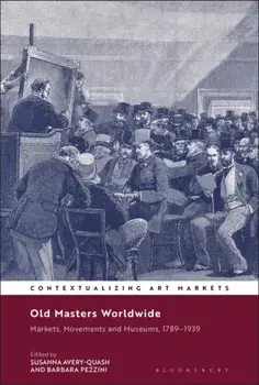 Old Masters Worldwide. Markets, Movements and Museums, 1789-1939, Hardback/***
