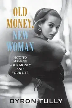 Old Money, New Woman: How to Manage Your Money and Your Life, Paperback/Byron Tully