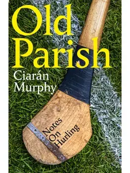 Old Parish. Notes on Hurling, Paperback/Ciaran Murphy
