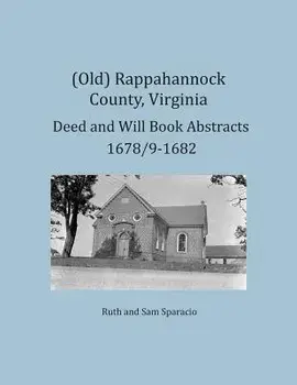 (Old) Rappahannock County, Virginia Deed and Will Book Abstracts 1678/9-1682/Ruth Sparacio