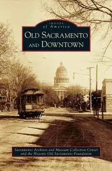 Old Sacramento and Downtown, Hardcover/Sacramento Archives and Museum Collectio