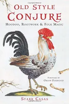 Old Style Conjure: Hoodoo, Rootwork, & Folk Magic, Paperback/Starr Casas