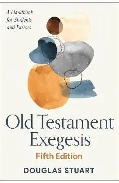 Old Testament Exegesis, Fifth Edition: A Handbook for Students and Pastors - Douglas Stuart