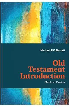 Old Testament Introduction: Back to Basics - Michael P. V. Barrett