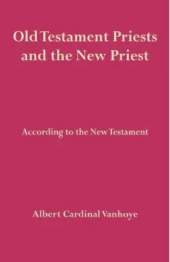 Old Testament Priests and the New Priest - Albert Cardinal Vanhoye