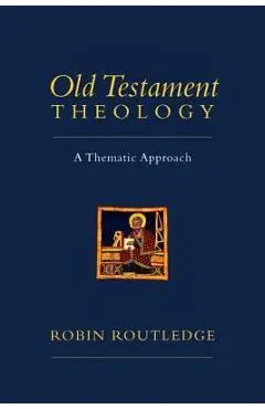 Old Testament Theology: A Thematic Approach - Robin Routledge