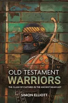 Old Testament Warriors: The Clash of Cultures in the Ancient Near East, Hardcover/Simon Elliott