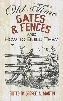 Old-Time Gates & Fences and How to Build Them, Paperback/George a. Martin