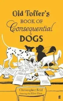 Old Toffer's Book of Consequential Dogs, Hardcover/Christopher Reid