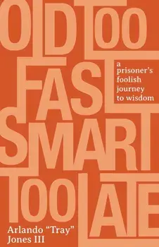 Old Too Fast, Smart Too Late: A Prisoner's Foolish Journey to Wisdom, Paperback/Arlando Tray Jones III
