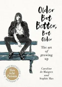 Older but Better, but Older. From the authors of How To Be Parisian, Hardback/Sophie Mas