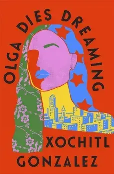 Olga Dies Dreaming, Hardback/Xochitl Gonzalez