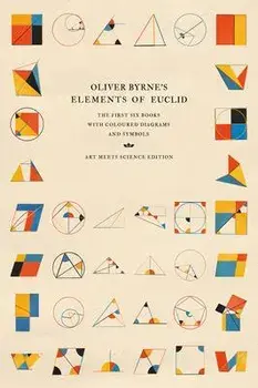 Oliver Byrne's Elements of Euclid: The First Six Books with Coloured Diagrams and Symbols, Hardcover/Art Meets Science