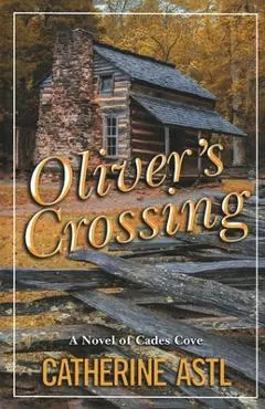 Oliver's Crossing: A Novel of Cades Cove - Catherine Astl