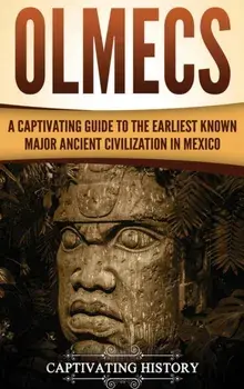 Olmecs: A Captivating Guide to the Earliest Known Major Ancient Civilization in Mexico, Hardcover/Captivating History