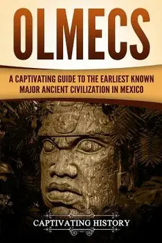 Olmecs: A Captivating Guide to the Earliest Known Major Ancient Civilization in Mexico, Paperback/Captivating History