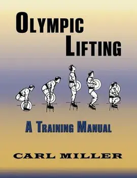 Olympic Lifting: A Training Manual, Paperback/Carl Miller