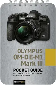 Olympus Om-D E-M1 Mark III: Pocket Guide: Buttons, Dials, Settings, Modes, and Shooting Tips, Spiral/***