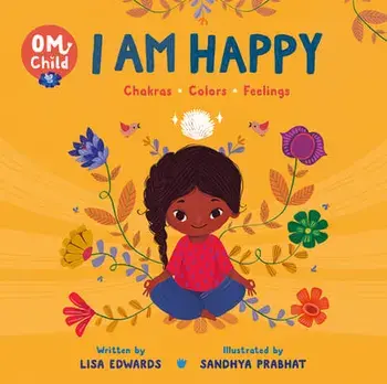 Om Child: I Am Happy: Chakras, Colors, and Feelings, Board book/Lisa Edwards