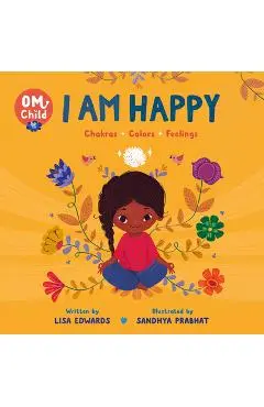 Om Child: I Am Happy: Chakras, Colors, and Feelings - Lisa Edwards
