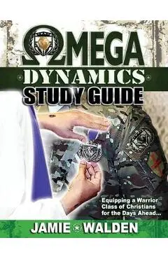 Omega Dynamics: Study Guide: Equipping a Warrior Class of Christians for the Days Ahead - Jamie Walden