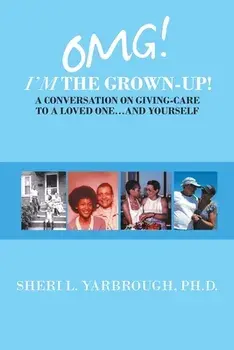 Omg! I'm the Grown-Up! a Conversation on Giving-Care to a Loved One...And Yourself, Paperback/Sheri L. Yarbrough