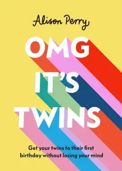 OMG It's Twins!. Get Your Twins to Their First Birthday Without Losing Your Mind, Hardback/Alison Perry