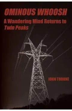Ominous Whoosh: A Wandering Mind Returns to Twin Peaks - John Thorne