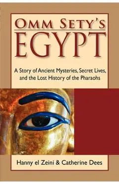 Omm Sety's Egypt: A Story of Ancient Mysteries, Secret Lives, and the Lost History of the Pharaohs - Hanny El Zeini