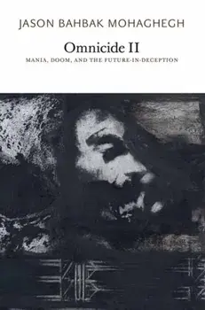 Omnicide II. Mania, Doom, and the Future-in-Deception, Paperback/Jason Bahbak Mohaghegh