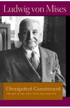 Omnipotent Government: The Rise of the Total State and Total War - Ludwig Von Mises