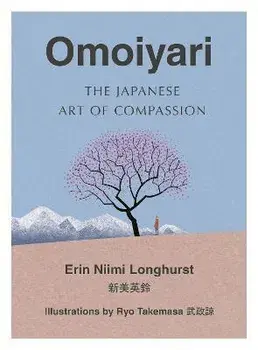 Omoiyari: The Japanese Art of Compassion, Hardcover/Erin Niimi Longhurst