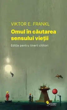 Omul in cautarea sensului vietii. Editia pentru tinerii cititori/Viktor E. Frankl