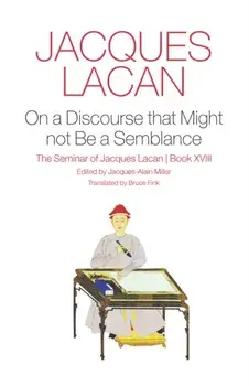 On a Discourse that Might not Be a Semblance. The Seminar of Jacques Lacan, Book XVIII, Hardback/Jacques Lacan