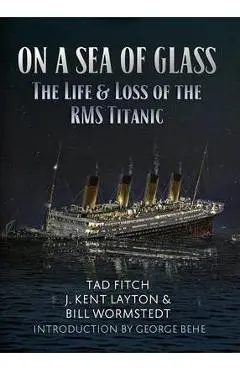On a Sea of Glass: The Life & Loss of the RMS Titanic - Tad Fitch