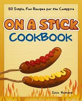 On a Stick Cookbook: 50 Simple, Fun Recipes for the Campfire, Paperback/Julia Rutland