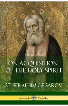 On Acquisition of the Holy Spirit - St Seraphim Of Sarov
