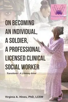 On Becoming an Individual, a Soldier, a Professional Licensed Clinical Social Worker: Transitions- A Lifelong Grind, Paperback/Virginia a. Hines Phd Lcsw