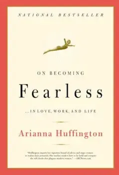 On Becoming Fearless: In Love, Work, and Life, Paperback/Arianna Huffington