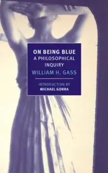 On Being Blue: A Philosophical Inquiry, Paperback/William H. Gass