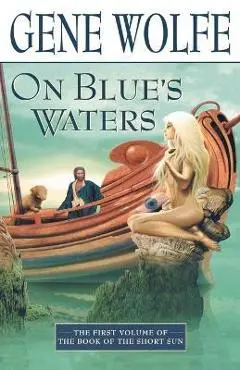 On Blue's Waters: Volume One of 'The Book of the Short Sun' - Gene Wolfe