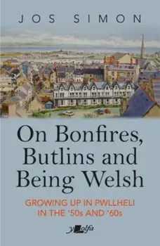 On Bonfires, Butlins and Being Welsh. Growing up in Pwllheli in the '50s and '60s, Paperback/Jos Simon