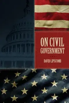 On Civil Government: Its Origin, Mission & Destiny, & the Christian's Relation to It, Paperback/David Lipscomb