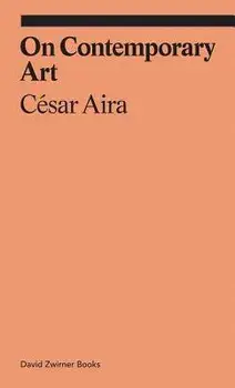 On Contemporary Art, Paperback/Cesar Aira